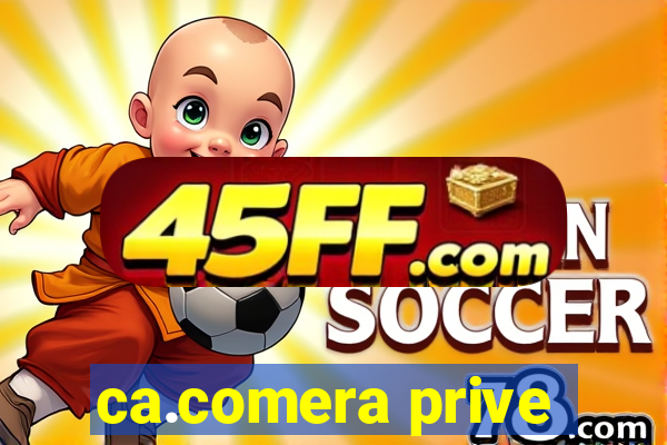 ca.comera prive
